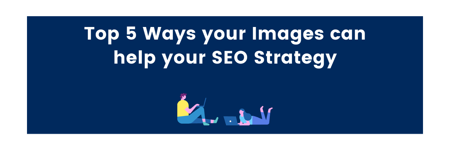 Top 5 Ways your Images can help your SEO Strategy